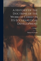 A History of the Doctrine of the Work of Christ in its Ecclesiastical Development; Volume 1 1021948241 Book Cover