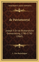 de Patriottentyd: Joseph II En de Brabandsche Omwenteling, 1780-1790 (1860) 1160407347 Book Cover