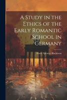 A Study in the Ethics of the Early Romantic School in Germany 1022129368 Book Cover