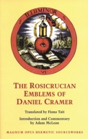 The Rosicrucian Emblems of Daniel Cramer: The True Society of Jesus and the Rosy Cross (Magnum Opus Hermetic Sourceworks (Series), No. 4.) 0933999887 Book Cover