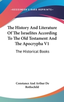 The History And Literature Of The Israelites According To The Old Testament And The Apocrypha V1: The Historical Books 1163310328 Book Cover