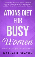 Atkins Diet for Busy Women: Look and Feel Better by Eating Satisfying Foods You Really Enjoy B08MSQ3RSN Book Cover