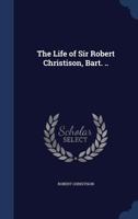 The Life of Sir Robert Christison, Bart. .. 1010275593 Book Cover