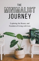 The Minimalist Journey: Exploring the Beauty and Freedom of Living with Less B0CB7GX9WH Book Cover