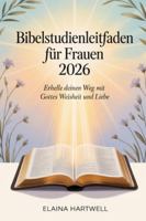 Bibelstudienleitfaden für Frauen 2026: Erhelle deinen Weg mit Gottes Weisheit und Liebe B0G3XBND25 Book Cover