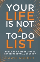 Your Life is Not A To Do List: Tools for a More Joyful Entrepreneurial Journey 1636801102 Book Cover