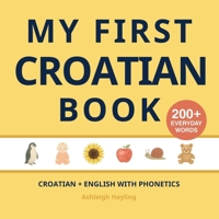 My First Croatian Book: Bilingual Croatian-English first words book for children with phonetics 1918471304 Book Cover
