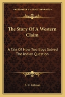 The Story of a Western Claim: A Tale of How Two Boys Solved the Indian Question 1417960922 Book Cover