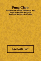 Pung Chow; The Game of a Hundred Intelligences. Also known as Mah-Diao, Mah-Jong, Mah-Cheuk, Mah-Juck and Pe-Ling 936292773X Book Cover