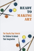 Ready To Making Art: The Step-By-Step Tutorial For Children To Unlock Their Imagination: Teaching Art To Elementary Students null Book Cover