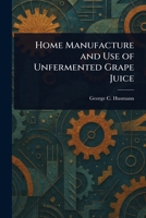 Home Manufacture and Use of Unfermented Grape Juice 1023428245 Book Cover