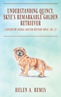 Understanding Quincy, Skye's Remarkable Golden Retriever: A Riverview Animal Shelter Mystery Novel (Book No. 22) 1977282032 Book Cover