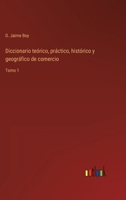 Diccionario teórico, práctico, histórico y geográfico de comercio: Tomo 1 1148602674 Book Cover