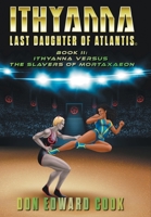 Ithyanna, Last Daughter of Atlantis Book II: Ithyanna Versus the Slavers of Mortaxaeon (The Last of the Atlanteans) 1039183735 Book Cover