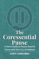 The Coressential Pause: A Teen’s Guide to Pause, Reset & Thrive with The C.A.L.M. Method B0G3CZ7MQY Book Cover