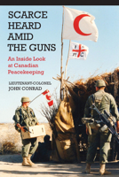 Scarce Heard Amid the Guns: An Inside Look at Canadian Peacekeeping 1554889812 Book Cover