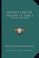 Ancient Laws Of Ireland V2, Part 2: Senchus Mor 1166487865 Book Cover