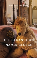 An Elegant Lion Named George : A Living Lion Doll That Is an Assistant to a Veteran of Vehicular Homicide? Amazing! 1952740169 Book Cover