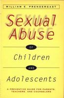 Sexual Abuse of Children and Adolescents: A Preventive Guide for Parents, Teachers, and Counselors 0826408923 Book Cover