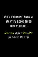 When Everyone Asks me What I'm Going to do this Weekend ... Running go for a Run ... Run for the Rest of My Life: Running Log Book Undated. Training ... Runners, Athletes, Kids, Coaches Men & Women 170053887X Book Cover