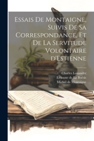 Essais de Montaigne, suivis de sa Correspondance, et de La Servitude Volontaire d'Estienne 1022026623 Book Cover
