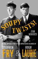 Soupy Twists! The Full Official Story of the Sophisticated Silliness of Fry and Laurie 1783524510 Book Cover
