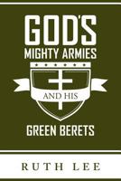 Gods Mighty Armies and His Green Berets 144975760X Book Cover