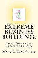 Extreme Business Building: From Concept to Profit in 60 Days 1478210729 Book Cover