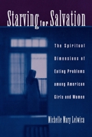 Starving For Salvation: The Spiritual Dimensions of Eating Problems among American Girls and Women 0195151666 Book Cover