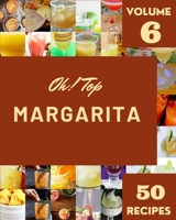 Oh! Top 50 Margarita Recipes Volume 6: More Than a Margarita Cookbook B095GNPKWW Book Cover