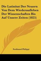 Die Latinitat Der Neuern Von Dem Wiederaufleben Der Wissenschaften Bis Auf Unsere Zeiten (1825) 1166764729 Book Cover