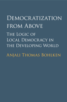 Democratization from Above: The Logic of Local Democracy in the Developing World 1107569451 Book Cover