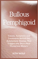 Bullous Pemphigoid: Causes, Symptoms, and Treatments Behind the Autoimmune Disease That Triggers the Skin’s Most Mysterious Blisters B0FJ2KBNY8 Book Cover