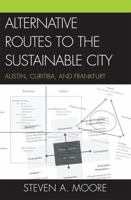 Alternative Routes to the Sustainable City: Austin, Curitiba, and Frankfurt 0739115340 Book Cover