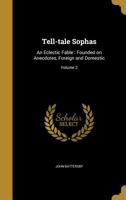 Tell-tale Sophas: An Eclectic Fable: Founded on Anecdotes, Foreign and Domestic; Volume 2 1373131209 Book Cover