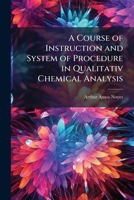 A Course of Instruction and System of Procedure in Qualitativ Chemical Analysis 1147394997 Book Cover