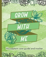 Grow With Me: Houseplant Care Guide and Tracker B084P858FY Book Cover