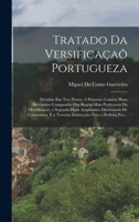 Tratado Da Versificaçaõ Portugueza: Dividido Em Tres Partes: A Primeira Contém Hum Brevissimo Compendio Das Regras Mais Praticaveis Da Metrificaçaõ, a ... Para a Perfeita Poe... 1019047429 Book Cover