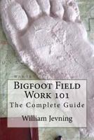 Bigfoot Field Work 101: The Complete Guide 154498412X Book Cover