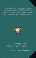 Journal Of The Proceedings Of The Tenth Annual Convention Of The Protestant Episcopal Church In The Diocese Of Albany 1164863320 Book Cover