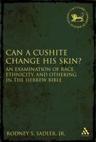Can a Cushite Change His Skin?: An Examination of Race, Ethnicity, and Othering in the Hebrew Bible (The Library of Hebrew Bible/Old Testament Studies) 0567027651 Book Cover