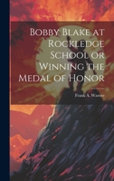 Bobby Blake at Rockledge School or Winning the Medal of Honor 1021967289 Book Cover