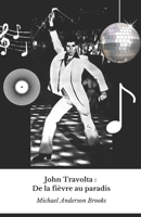 John Travolta : De la fièvre au paradis: Un voyage à travers cinquante ans de cinéma, de danse et de passion pour l'envol d'une icône intemporelle. (French Edition) B0DWLWN9WW Book Cover