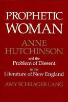 Prophetic Woman: Anne Hutchinson and the Problem of Dissent in the Literature of New England 0520066081 Book Cover