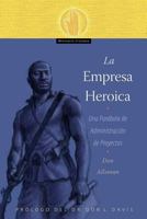 La Empresa Heroica: Una Par�bola de Administraci�n de Proyectos 1629325066 Book Cover