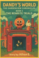 Dandy’s World The Gardenview Chronicles: Book 3 : The Rewrite Trials B0FFYXFZYG Book Cover