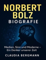 Norbert Bolz Biografie: Medien, Sinn und Moderne – Ein Denker unserer Zeit (German Edition) B0FR6TYWNB Book Cover