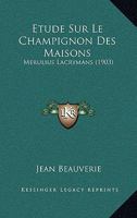 Etude Sur Le Champignon Des Maisons: Merulius Lacrymans (1903) 1146028075 Book Cover