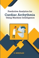 Predictive Analytics for Cardiac Arrhythmia Using Machine Intelligence 1968628479 Book Cover