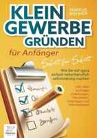 Kleingewerbe gründen für Anfänger - Schritt für Schritt: Wie Sie sich ganz einfach nebenberuflich selbstständig machen (inkl. wichtigen Anleitungen, ... und Informationen) (German Edition) 3989358693 Book Cover